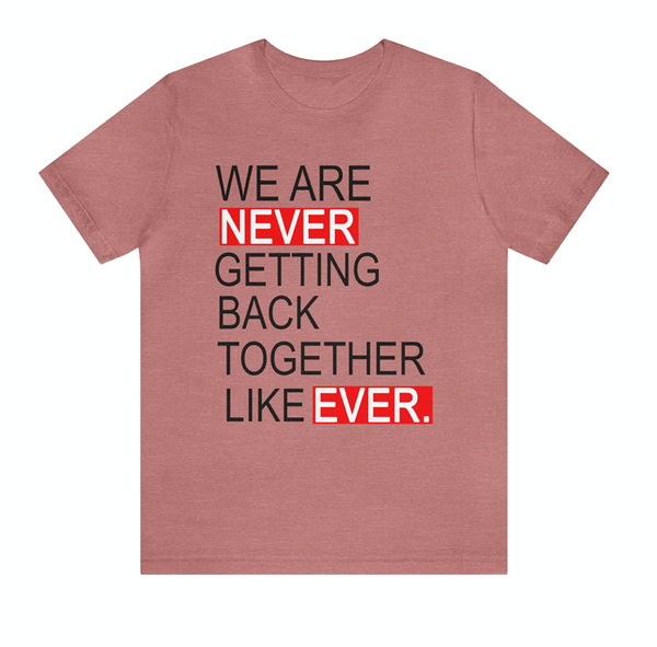 We Are Never Getting Back Together Like Ever, Trend Shirt, Gift for Christmas, Taylor Fan Shirt, Trending Now Tshirt, We Are Never Getting Back Together Like Ever Tee, Eras Tour Mens T-Shirt, Whos T Anyway Shirt 22 Tshirt, Plus Size Tee