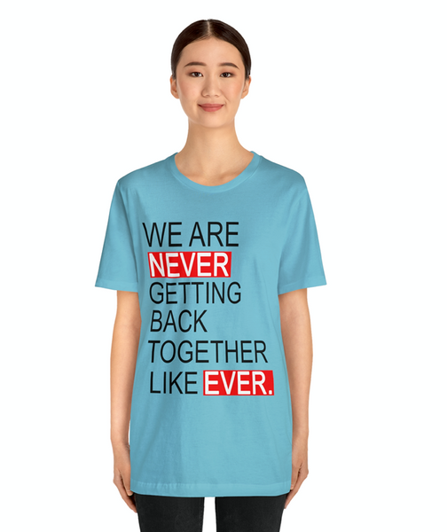 We Are Never Getting Back Together Like Ever, Trend Shirt, Gift for Christmas, Taylor Fan Shirt, Trending Now Tshirt, We Are Never Getting Back Together Like Ever Tee, Eras Tour Mens T-Shirt, Whos T Anyway Shirt 22 Tshirt, Plus Size Tee