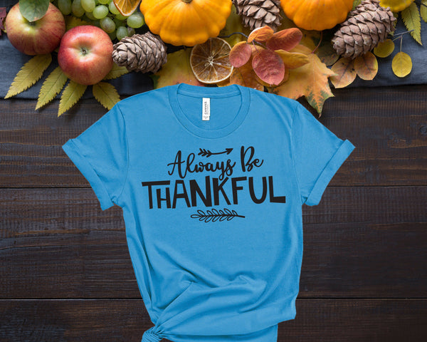 Always Be Thankful Shirt, Fall Shirts Women,  Graphic Tee, Cute Fall Shirts, Thanksgiving Shirt, Family Shirt