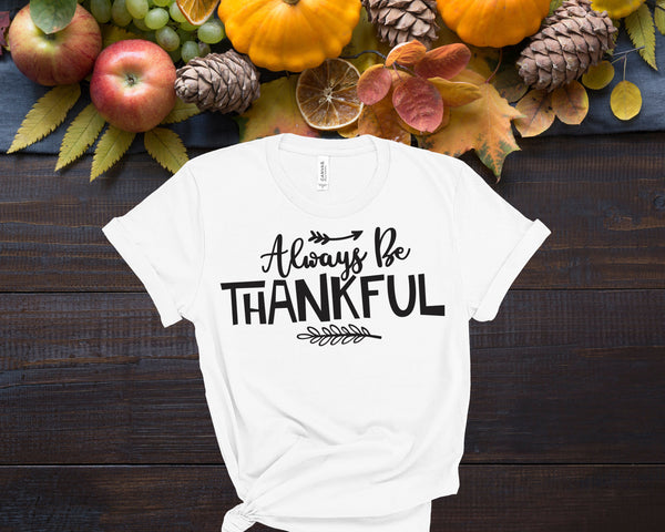 Always Be Thankful Shirt, Fall Shirts Women,  Graphic Tee, Cute Fall Shirts, Thanksgiving Shirt, Family Shirt