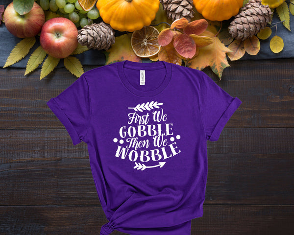 First We Gobble Then We Wobble, Fall Shirts Women,  Fall Graphic Tee, Cute Fall Shirts, Thanksgiving Shirt