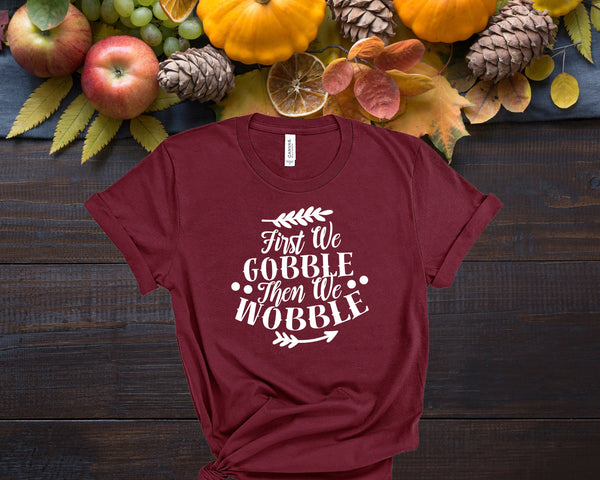 First We Gobble Then We Wobble, Fall Shirts Women,  Fall Graphic Tee, Cute Fall Shirts, Thanksgiving Shirt