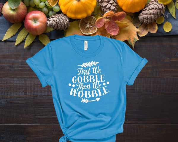 First We Gobble Then We Wobble, Fall Shirts Women,  Fall Graphic Tee, Cute Fall Shirts, Thanksgiving Shirt