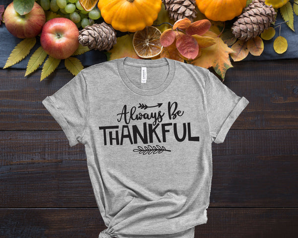 Always Be Thankful Shirt, Fall Shirts Women,  Graphic Tee, Cute Fall Shirts, Thanksgiving Shirt, Family Shirt