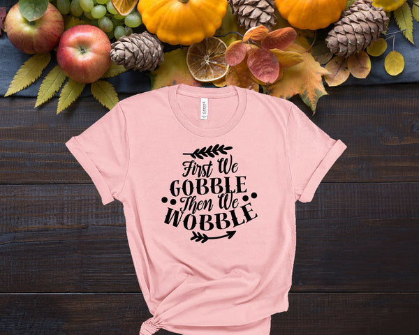 First We Gobble Then We Wobble, Fall Shirts Women,  Fall Graphic Tee, Cute Fall Shirts, Thanksgiving Shirt