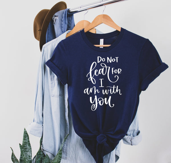 Best Christian Shirts, Do not fear for I am with you Shirt, Jesus Shirt, Faith Shirt,Inspirational Shirt, Bible Quotes, Church Quotes