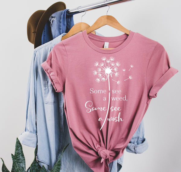 Some See a Weed Some See a Wish Shirt, Natural Shirt, Flower Shirt, Heart Shirt, Gift for Her, Wish Shirt