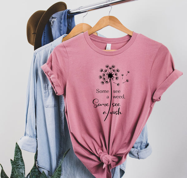 some sees a weed some sees a wish, rose shirt for women, Cute shirt, women‚Äôs shirts,flowers,roses, unisex shirt,cute shirt designs,mom gift