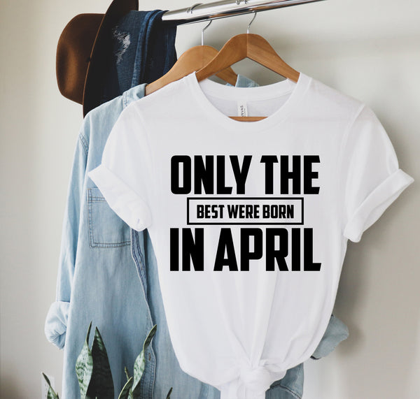 Only The Best Were Born In April, Bday Shirt, Birthday Quarantined Shirt, Birthday Gift, Gift For Her Shirt, Custom Design Shirt