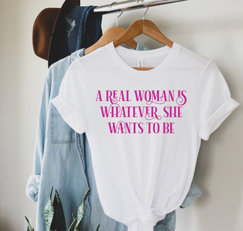 A Real Woman is Whatever She Wants to Be shirt, Feminist shirt,  Girl Power Shirts, Feminism Shirt, The Future is Female, Mother's Day