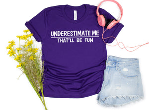 Underestimate Me That'll Be Fun shirt, Motivation Shirt, Best Friend shirt, sarcasm shirt, be fun shirt