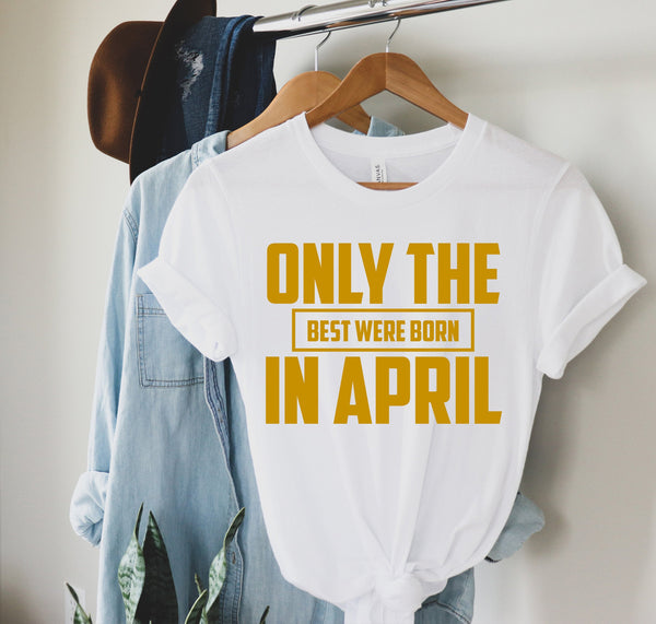 Only The Best Were Born In April, Bday Shirt, Birthday Quarantined Shirt, Birthday Gift, Gift For Her Shirt, Custom Design Shirt