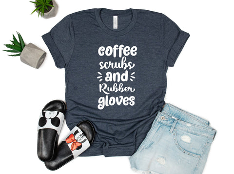 nurse shirt, coffee scrubs and rubber gloves, nurse gift, gift for nurse, nurse life, rn shirt, nursing, nurse shirts, nurse appreciation