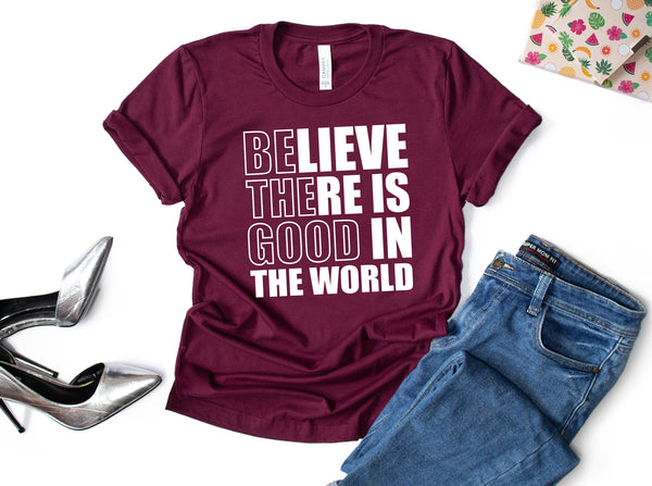 Believe There is Good in the World Shirt, Be The Good Shirt