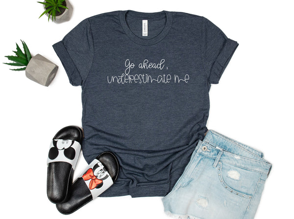 Go Ahead Underestimate Me Shirt, Motivation Shirt, Inspirational Girl Power Shirt, Workout Shirt, Sarcasm Shirt, Fitness Shirt