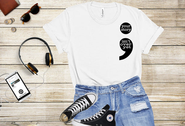 Your Story isn't Over Yet Shirt, Semicolon Shirt,Mental Health Awareness, Keep Going Tee, Growth Mindset Quote, Inspirational Shirt, Woman