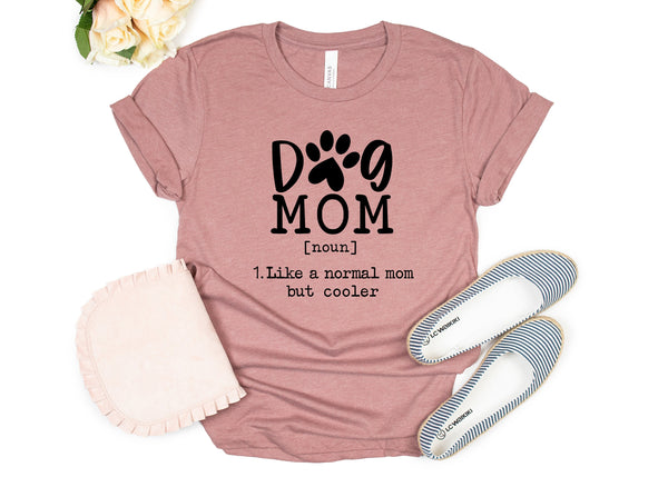 Dog Mom Noun Shirt, Dog Mom Like a Normal Mom But Cooler Funny Shirt, Unisex Cute Shirt, Dog Mom Shirt