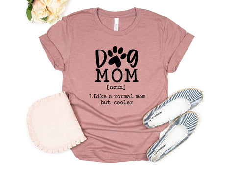 Dog Mom Noun Shirt, Dog Mom Like a Normal Mom But Cooler Funny Shirt, Unisex Cute Shirt, Dog Mom Shirt