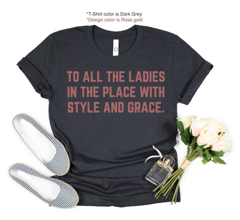 Ladies Shirt,To All The Ladies In The Place With Style And Grace Shirt,Empowerment Shirt,girl power shirt,Feminism Shirt,To all ladies Shirt