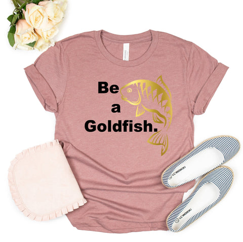 Be a Goldfish T-Shirt, Quotation T-Shirt, Fan Shirt,Funny Shirt,Believe,Motivation,Gold Koi Fish, cool shirt, ted lasso tshirt