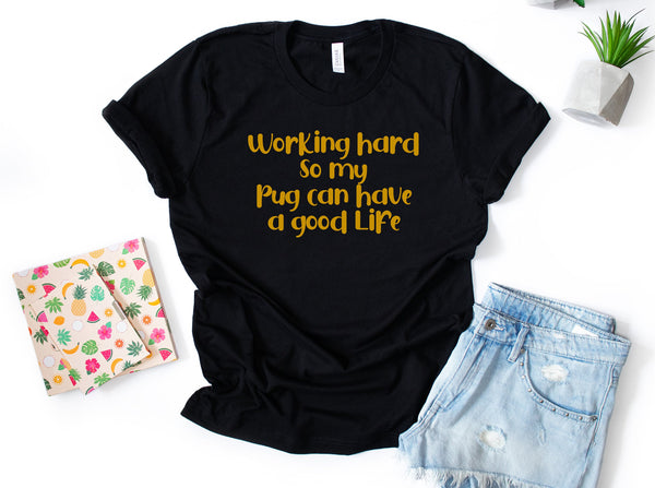 I Work Hard So My Pug Can Have A Better Good Life Shirt, Pug Mom Shirt, Pug Mama Shirt